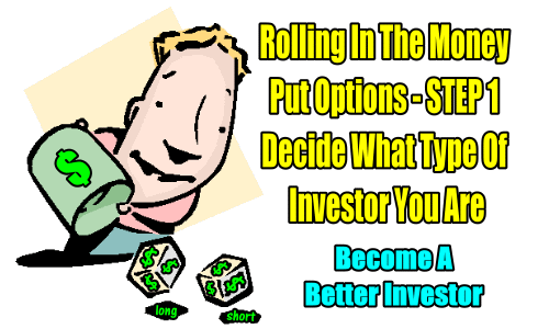 Rolling In The Money Put Options – STEP 1 – Decide What Type Of Investor You Are