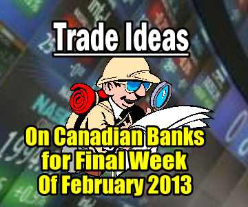 Trade Ideas Last Week of February 2013 on Canadian Bank Stocks
