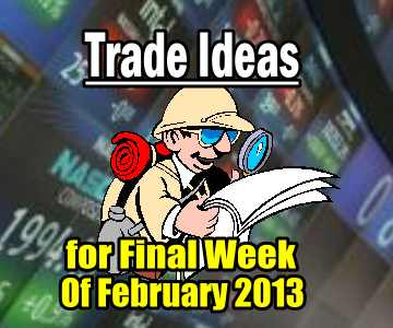Trade Ideas For Last Week of February 2013