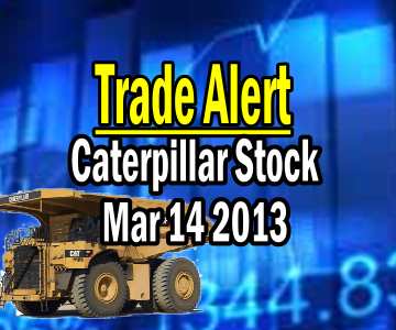 Trade Alert – Caterpillar Stock – March 14 2013