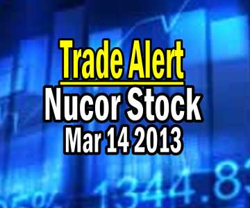 Trade Alert – Nucor Stock – March 14 2013