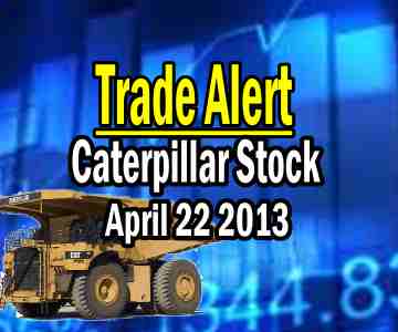Trade Alert – Caterpillar Stock (CAT) – Apr 22 2013