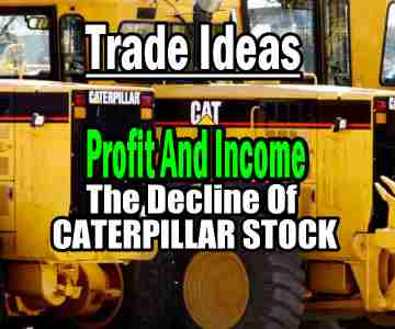 Trade Ideas – Profit and Income Strategies For the Decline of Caterpillar Stock (CAT)