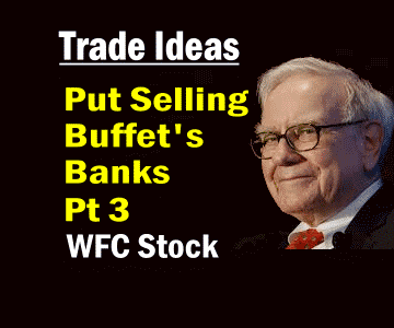Trade Ideas – Put Selling Buffett’s Bank Stocks Part 3 – Wells Fargo Stock – WFC Stock