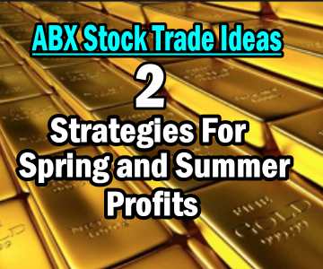 ABX Stock Two Strategies For Spring and Summer Profits – May 4 2014