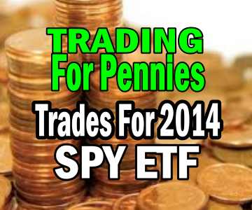 Trading For Pennies Trades For 2014 Using SPY ETF (SPDR 500 ETF)