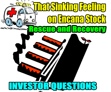 That Sinking Feeling On Encana Corporation Stock (ECA) – Rescue Strategies – Investor Questions