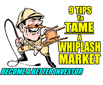 9 Tips To Tame A Whiplash Market – Become A Better Investor