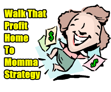 Walk That Profit Home To Momma Strategy