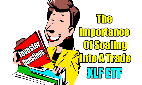 Investor Questions – XLF ETF – Importance Of Scaling Into A Trade – Aug 17 2017