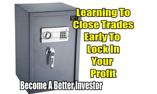 Learning To Close Trades Early To Lock In Your Profit – Become A Better Investor