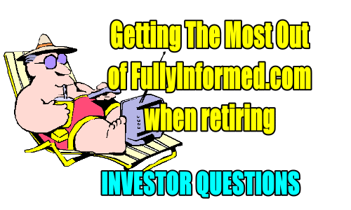 Getting The Most Out Of FullyInformed.com When Retiring – Investor Questions – July 16 2018