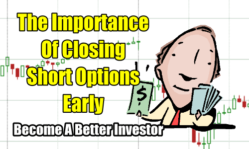 The Importance Of Closing Short Options Early – Become A Better Investor – Sep 18 2018