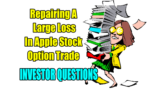 Repairing A Large Loss In Apple Stock Option Trade – Investor Questions