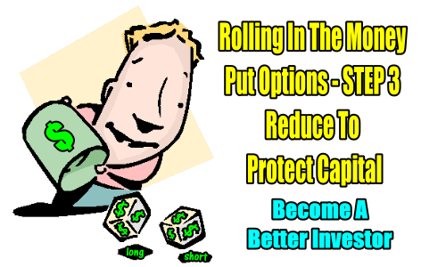 Rolling In The Money Put Options – STEP 3 – Roll and Reduce To Protect Capital