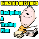 Designing A Trading Plan for Successful and Profitable Investing  – Investor Questions