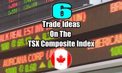 6 Trade Ideas for Profits From The TSX Composite Index