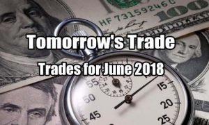 Tomorrow's Trade for June 2018