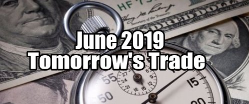 Tomorrow's Trade for June 2019