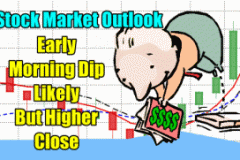 Stock Market Outlook - Early Morning Dip But Higher Close