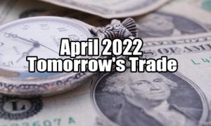 Tomorrow's Trade for April 2022