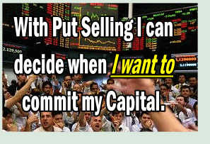 Put Selling allows me to decide when to commit my capital