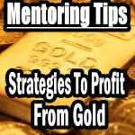 Gold Investing - Mentoring Tips and Profit Strategies